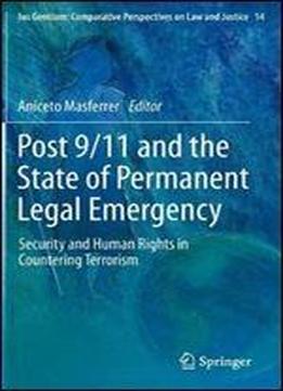 Post 9/11 And The State Of Permanent Legal Emergency: Security And Human Rights In Countering Terrorism (ius Gentium: Comparative Perspectives On Law And Justice)