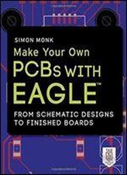 Make Your Own Pcbs With Eagle: From Schematic Designs To Finished Boards (electronics)