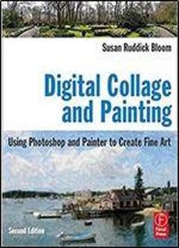 Digital Collage And Painting: Using Photoshop And Painter To Create Fine Art