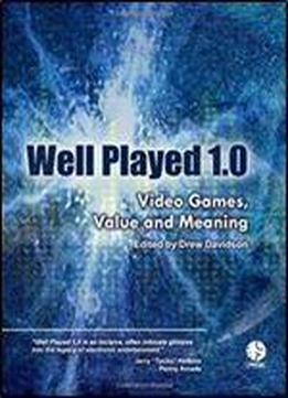 Well Played 1.0: Video Games, Value And Meaning