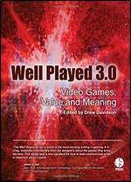 Well Played 3.0: Video Games, Value And Meaning