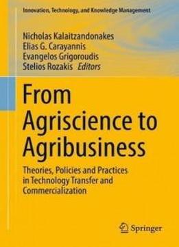 From Agriscience To Agribusiness: Theories, Policies And Practices In Technology Transfer And Commercialization (innovation, Technology, And Knowledge Management)