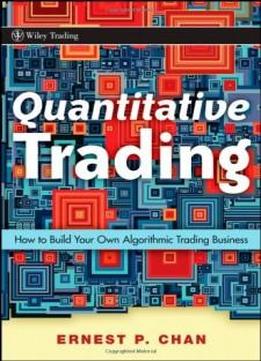 Quantitative Trading: How To Build Your Own Algorithmic Trading Business (wiley Trading)