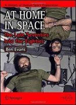 At Home In Space: The Late Seventies Into The Eighties (springer Praxis Books)