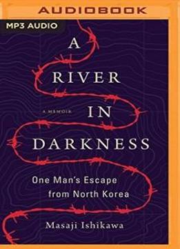 A River In Darkness: One Man's Escape From North Korea