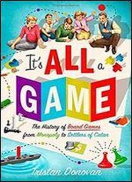 It's All A Game: The History Of Board Games From Monopoly To Settlers Of Catan