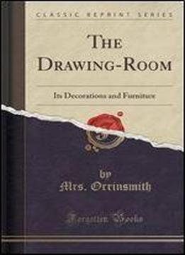 The Drawing-room: Its Decorations And Furniture (classic Reprint)