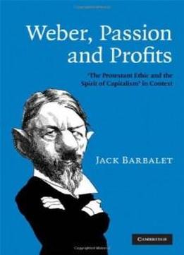 Weber, Passion And Profits: 'the Protestant Ethic And The Spirit Of Capitalism' In Context