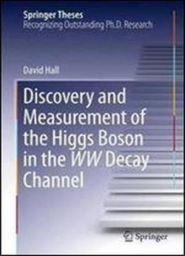 Discovery And Measurement Of The Higgs Boson In The Ww Decay Channel (springer Theses)