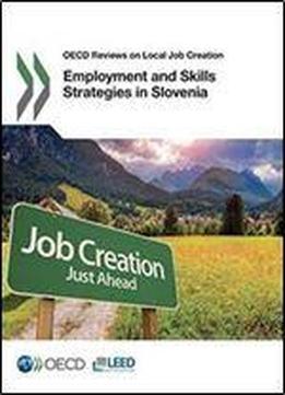 Employment And Skills Strategies In Slovenia (oecd Reviews On Local Job Creation)