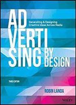 Advertising By Design: Generating And Designing Creative Ideas Across Media