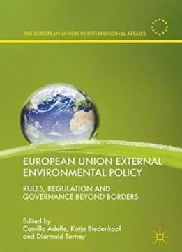 European Union External Environmental Policy: Rules, Regulation And Governance Beyond Borders (the European Union In International Affairs)