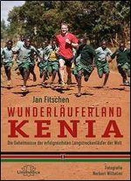 Wunderlauferland Kenia: Die Geheimnisse Der Erfolgreichsten Langstreckenlaufer Der Welt