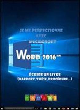 Je Me Perfectionne Avec Word 2016: Ecrire Un Livre Avec Word