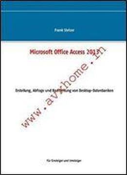 Microsoft Office Access 2013 - Desktop Grundlagen: Erstellung, Abfrage Und Bearbeitung Von Desktop-datenbanken