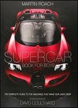 The Supercar Book For Boys: The Complete Guide To The Machines That Make Our Jaws Drop