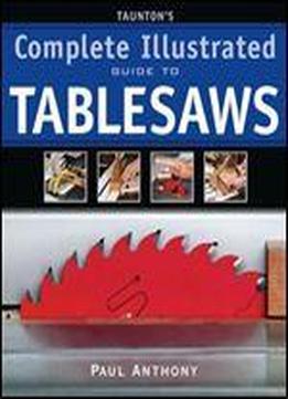 Taunton's Complete Illustrated Guide To Tablesaws By Paul Anthony