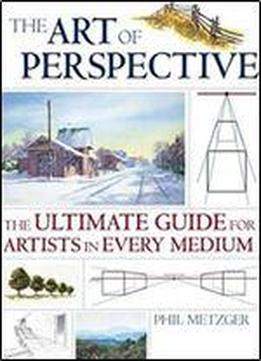 The Art Of Perspective: The Ultimate Guide For Artists In Every Medium