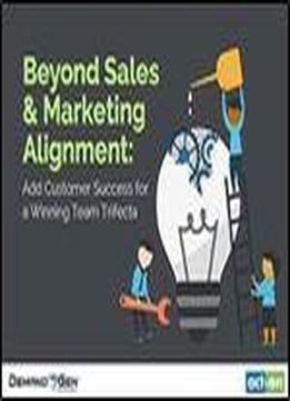 Beyond Sales & Marketing Alignment: Add Customer Success For A Winning Team Trifecta