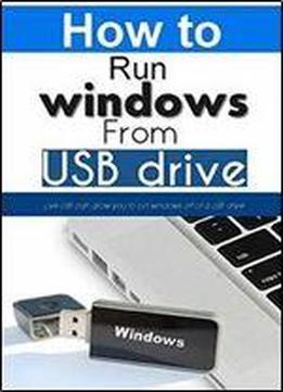 Live Usb: How To Run Windows Off Of A Usb Drive