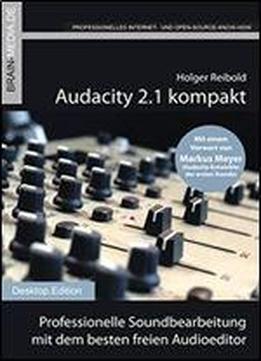 Audacity 2.1 Kompakt: Professionelle Soundbearbeitung Mit Dem Besten Freien Audioeditor (desktop.edition 11)