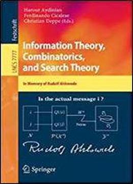 Information Theory, Combinatorics, And Search Theory: In Memory Of Rudolf Ahlswede (lecture Notes In Computer Science)