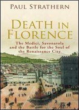 Death In Florence: The Medici, Savonarola And The Battle For The Soul Of The Renaissance City