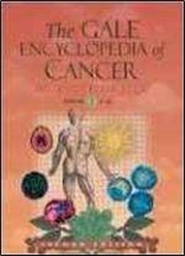 The Gale Encyclopedia Of Cancer: A Guide To Cancer And Its Treatments (gale Encyclopedia Of Cancer) 2 Volume Set