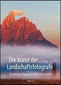 Die Kunst Der Landschaftsfotografie: Ein Meisterkurs Fur Fotografisches Sehen Und Komposition
