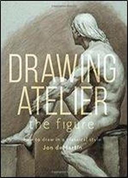 Drawing Atelier - The Figure: How To Draw In A Classical Style