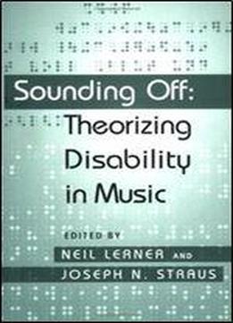 Sounding Off: Theorizing Disability In Music