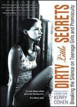 Dirty Little Secrets: Breaking The Silence On Teenage Girls And Promiscuity
