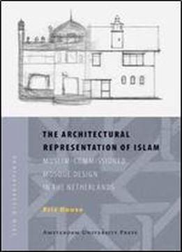 The Architectural Representation Of Islam: Muslim-commissioned Mosque Design In The Netherlands