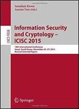 Information Security And Cryptology - Icisc 2015: 18th International Conference, Seoul, South Korea