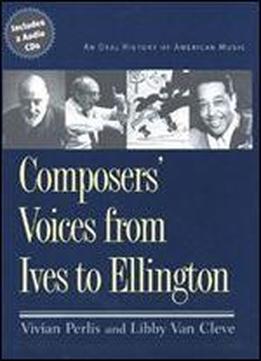 Composers' Voices From Ives To Ellington: An Oral History Of American Music