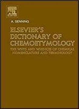Elsevier's Dictionary Of Chemoetymology: The Whys And Whences Of Chemical Nomenclature And Terminology