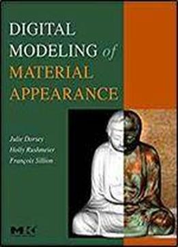 Digital Modeling Of Material Appearance (the Morgan Kaufmann Series In Computer Graphics)