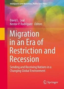 Migration In An Era Of Restriction And Recession: Sending And Receiving Nations In A Changing Global Environment (immigrants And Minorities, Politics And Policy)