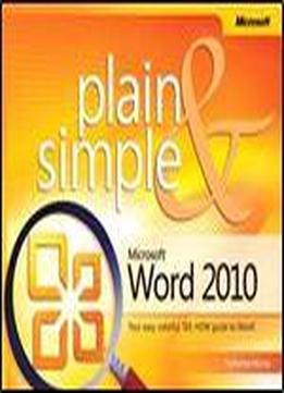 Microsoft Word 2010 Plain & Simple: Learn The Simplest Ways To Get Things Done With Microsoft Word 2010!