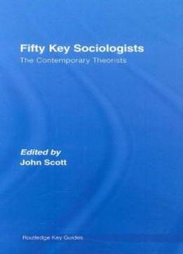 Fifty Key Sociologists: The Contemporary Theorists (routledge Key Guides)