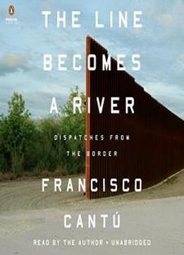 The Line Becomes A River: Dispatches From The Border
