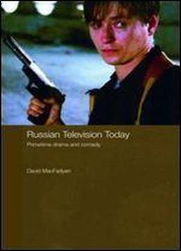 Russian Television Today: Primetime Drama And Comedy (routledge Contemporary Russia And Eastern Europe Series)