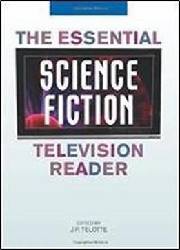The Essential Science Fiction Television Reader (essential Reader Contemporary Media And Culture)