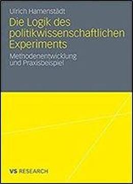 Die Logik Des Politikwissenschaftlichen Experiments: Methodenentwicklung Und Praxisbeispiel