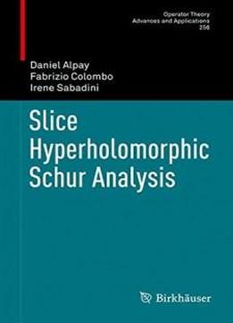 Slice Hyperholomorphic Schur Analysis (operator Theory: Advances And Applications)