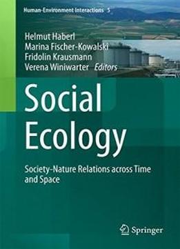 Social Ecology: Society-nature Relations Across Time And Space (human-environment Interactions)