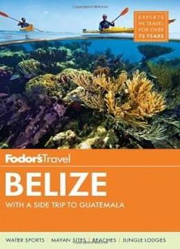 Fodor's Belize: With A Side Trip To Guatemala (travel Guide)