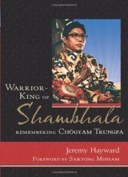 Warrior-king Of Shambhala: Remembering Chogyam Trungpa