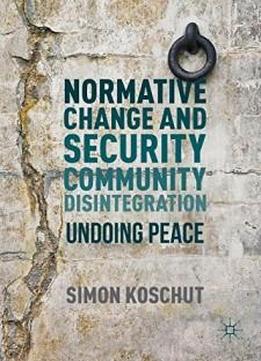 Normative Change And Security Community Disintegration: Undoing Peace