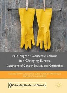 Paid Migrant Domestic Labour In A Changing Europe: Questions Of Gender Equality And Citizenship (citizenship, Gender And Diversity)